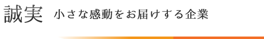 誠実　小さな感動をお届けする企業